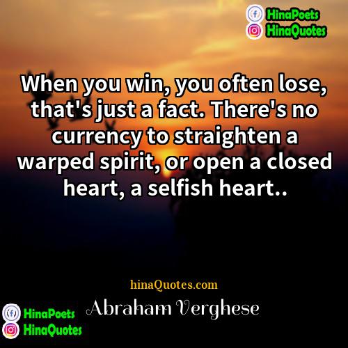 Abraham Verghese Quotes | When you win, you often lose, that's